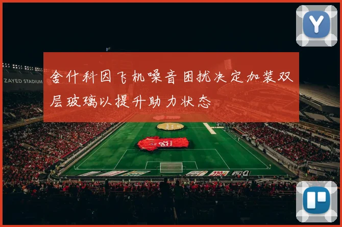 舍什科因飞机噪音困扰决定加装双层玻璃以提升助力状态