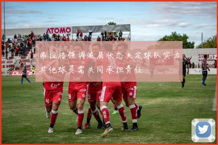 弗拉格强调浓眉状态决定球队实力其他球员需共同承担责任