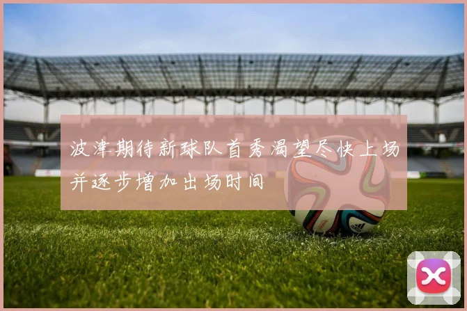 波津期待新球队首秀渴望尽快上场并逐步增加出场时间